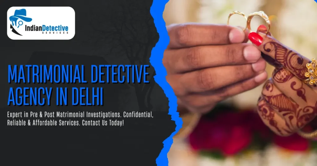 Why Indian Detective Services Is the Best Matrimonial Detective Agency in Delhi